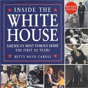 Inside the White House: America's Most Famous Home, the First 200 Years by Betty Boyd Caroli