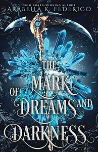 The Mark of Dreams and Darkness by Arabella K. Federico