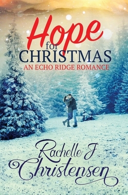 Hope for Christmas: An Echo Ridge Romance by Rachelle J. Christensen