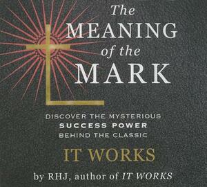 The Meaning the Mark: Discover the Mysterious Success Power Behind the Classic It Works by Roy Herbert Jarrett