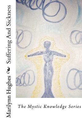 Suffering and Sickness: The Mystic Knowledge Series by Marilynn Hughes