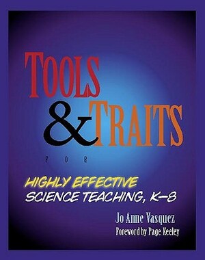 Tools & Traits for Highly Effective Science Teaching, K-8 by Jo Anne Vasquez