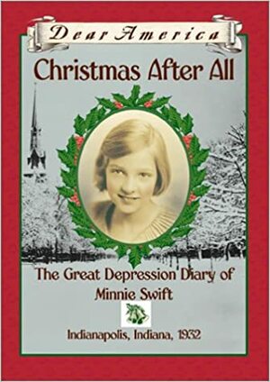 Christmas After All: The Great Depression Diary of Minnie Swift, Indianapolis, Indiana, 1932 by Kathryn Lasky