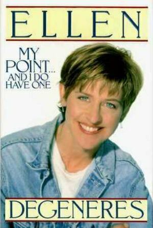 My Point... and I Do Have One by Ellen DeGeneres