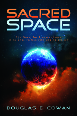 Sacred Space: The Quest for Transcendence in Science Fiction Film and Television by Douglas E. Cowan