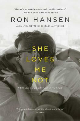 She Loves Me Not: New and Selected Stories by Ron Hansen