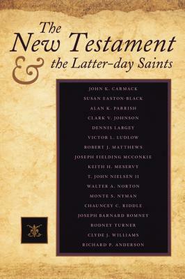 The New Testament & the Latter-Day Saints by Susan Easton Black, John K. Carmack, Alan K. Parrish