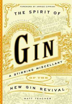 The Spirit of Gin: A Stirring Miscellany of the New Gin Revival by Matt Teacher, Greg Jones