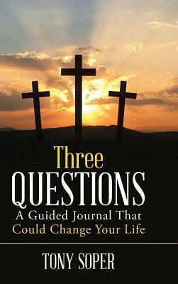 Three Questions: A Guided Journal That Could Change Your Life by Tony Soper