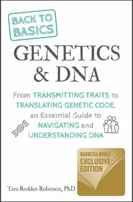 Back to Basics: Genetics & DNA: From Transmitting Traits to Translating Genetic Code, an Essential Guide to Navigating and Understanding DNA by Tara Rodden Robinson, Lisa Cushman Spock