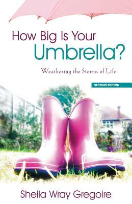 How Big Is Your Umbrella: Weathering the Storms of Life, Second Edition by Sheila Wray Gregoire