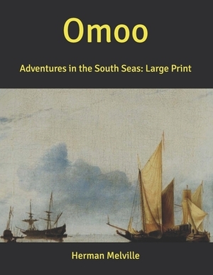 Omoo: Adventures in the South Seas: Large Print by Herman Melville