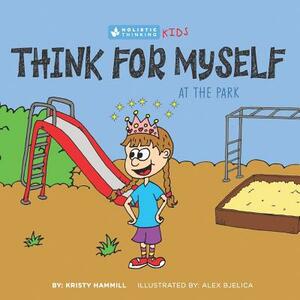 Think for Myself At the Park: Holistic Thinking Kids by Kristy Hammill