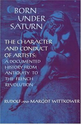 Born Under Saturn: The Character and Conduct of Artists: Documented History from Antiquity to the French Revolution by Margot Wittkower, Rudolf Wittkower, Margot