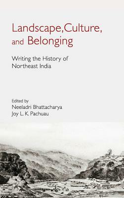 Landscape, Culture, and Belonging: Writing the History of Northeast India by 