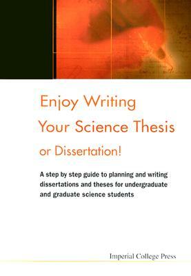 Enjoy Writing Your Science Thesis or Dissertation! by Daniel R. M. Holtom, Elizabeth M. Fisher