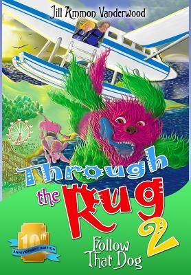 Through the Rug 2: Follow That Dog! 10th Anniversary Edition by Jill Ammon Vanderwood