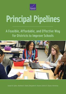 Principal Pipelines: A Feasible, Affordable, and Effective Way for Districts to Improve Schools by Benjamin K. Master, Susan M. Gates, Matthew D. Baird