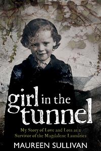 Girl in the Tunnel: My Story of Love and Loss as a Survivor of the Magdalene Laundries by Maureen Sullivan