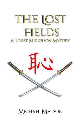 The Lost Fields: A Treat MIkkelson Mystery by Michael Matson