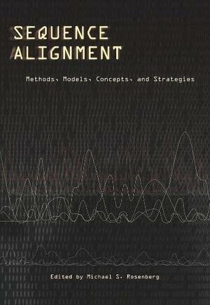 Sequence Alignment: Methods, Models, Concepts, and Strategies by Michael S. Rosenberg