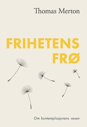 Frihetens frø - om kontemplasjonens vesen by Thomas Merton