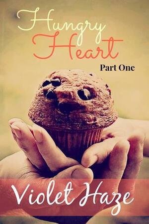 Hungry Heart: Part One by Violet Haze, Violet Haze