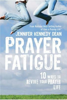 Prayer Fatigue: 10 Ways to Revive Your Prayer Life by Jennifer Kennedy Dean