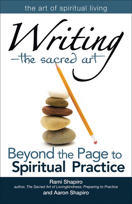 Writinga the Sacred Art: Beyond the Page to Spiritual Practice by Aaron Shapiro, Rami Shapiro