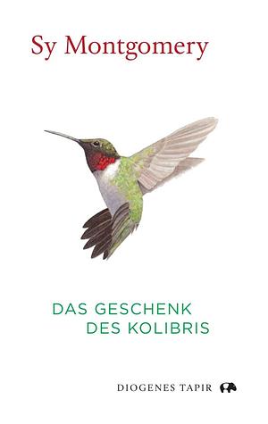 Das Geschenk des Kolibris by Sy Montgomery