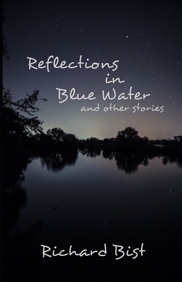 Reflections in Blue Water and Other Stories by Richard Bist