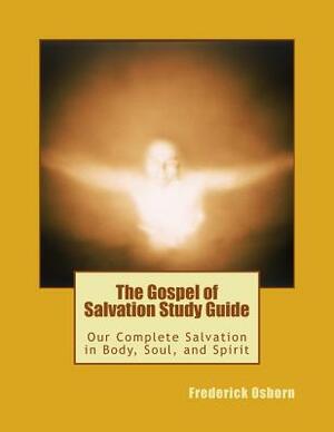 The Gospel of Salvation Study Guide: Our Complete Salvation in Body, Soul, and Spirit by Frederick Osborn