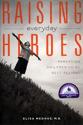 Raising Everyday Heroes: Parenting Children to Be Self-Reliant by Elisa Medhus