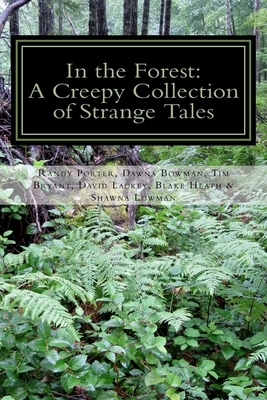 In the Forest: A Creepy Collection of Strange Tales by Dawna Bowman, Randy Porter