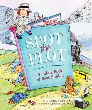 Spot the Plot: A Riddle Book of Book Riddles by Lynn Munsinger, J. Patrick Lewis