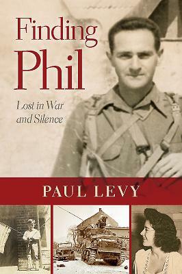 Finding Phil: Lost in War and Silence by Paul Levy