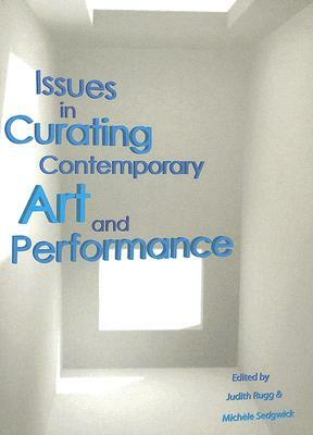 Issues in Curating Contemporary Art and Performance by Judith Rugg