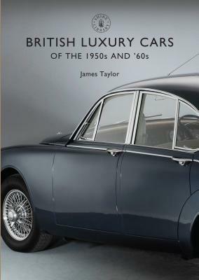 British Luxury Cars of the 1950s and '60s by James Taylor