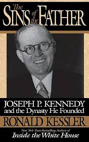 The Sins of the Father: Joseph P. Kennedy and the Dynasty He Founded by Ronald Kessler