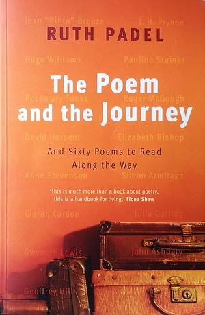 The Poem And The Journey: And Sixty Poems To Read Along The Way by Ruth Padel