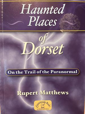 Haunted places of dorset by Rupert Matthews