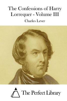 The Confessions of Harry Lorrequer - Volume III by Charles Lever