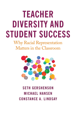 Teacher Diversity and Student Success: Why Racial Representation Matters in the Classroom by Seth Gershenson, Michael Hansen, Constance A. Lindsay