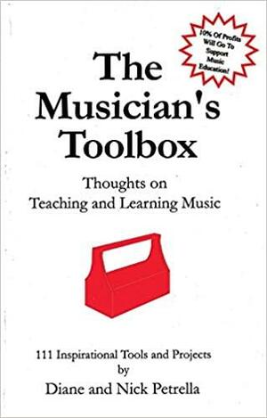 The Musician's Toolbox: Thoughts on Teaching and Learning Music - 111 Inspirational Tools and Projects by Diane Petrella, Nick Petrella