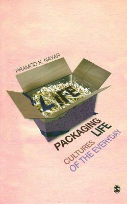 Packaging Life: Cultures of the Everyday by Pramod K. Nayar