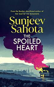 The Spoiled Heart by Sunjeev Sahota