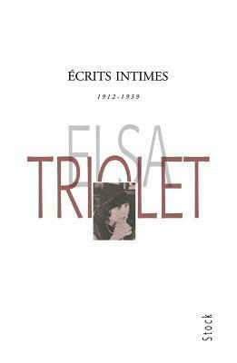 Ecrits Intimes, 1912-1939 by Elsa Triolet