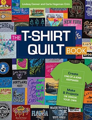 The T-Shirt Quilt Book: Recycle Your Tees into One-of-a-Kind Keepsakes - 8 Exciting Projects Plus Instructions for Designing Your Own by Lindsay Conner, Carla Hegeman Crim