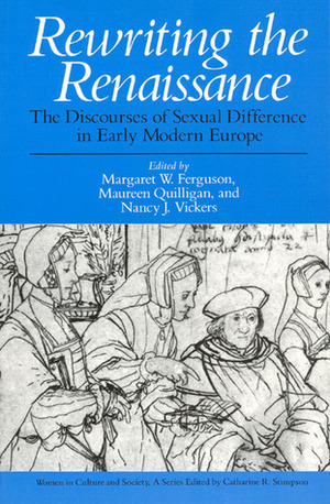 Rewriting the Renaissance: The Discourses of Sexual Difference in Early Modern Europe by Nancy J. Vickers, Maureen Quilligan, Margaret W. Ferguson