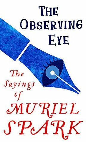 The Observing Eye: The Sayings of Muriel Spark by Penelope Jardine, Muriel Spark